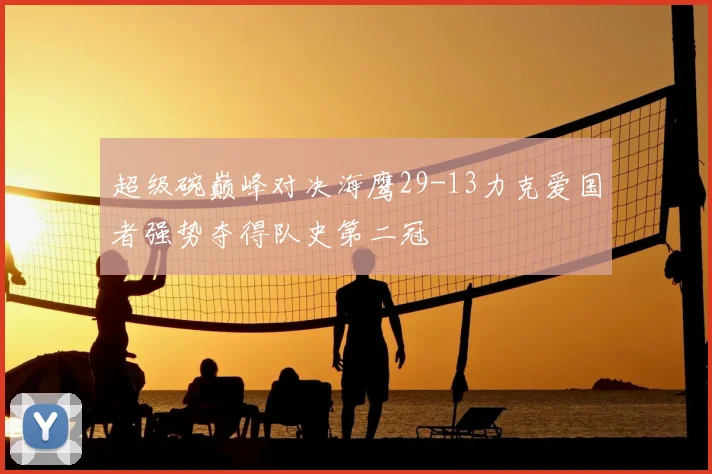 超级碗巅峰对决海鹰29-13力克爱国者强势夺得队史第二冠