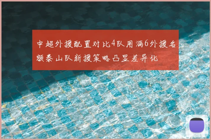 中超外援配置对比4队用满6外援名额泰山队新援策略凸显差异化